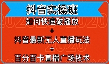 抖音实操班：如何快速破播放+百分百卡直播广场技术+抖音最新无人直播玩法